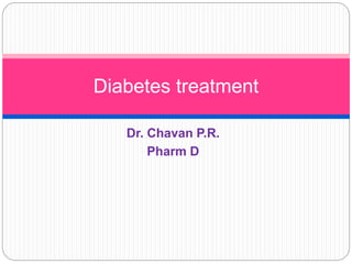 Dr. Chavan P.R.
Pharm D
Diabetes treatment
 