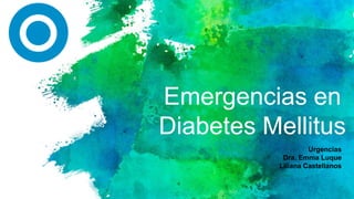 Emergencias en
Diabetes Mellitus
Urgencias
Dra. Emma Luque
Liliana Castellanos
 