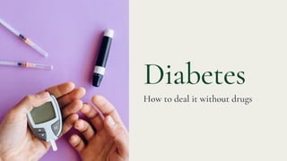 Diabetes
How to deal it without drugs
 