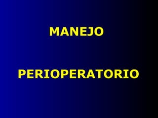 MANEJO
PERIOPERATORIO
 
