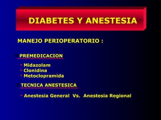 DIABETES Y ANESTESIA
MANEJO PERIOPERATORIO :
PREMEDICACION
 Midazolam
 Clonidina
 Metoclopramida
TECNICA ANESTESICA
 Anestesia General Vs. Anestesia Regional
 