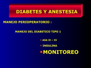 MANEJO PERIOPERATORIO :
MANEJO DEL DIABETICO TIPO 1
ASA II – IV
INSULINA
DIABETES Y ANESTESIA
MONITOREO
 