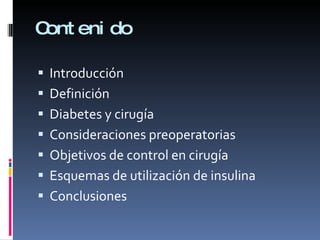 Contenido Introducción Definición Diabetes y cirugía Consideraciones preoperatorias Objetivos de control en cirugía Esquemas de utilización de insulina Conclusiones 