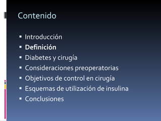 Contenido Introducción Definición Diabetes y cirugía Consideraciones preoperatorias Objetivos de control en cirugía Esquemas de utilización de insulina Conclusiones 