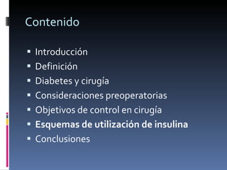 Contenido Introducción Definición Diabetes y cirugía Consideraciones preoperatorias Objetivos de control en cirugía Esquemas de utilización de insulina Conclusiones 