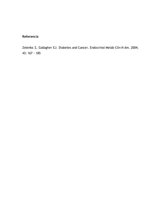 Referencia
Zelenko Z, Gallagher EJ. Diabetes and Cancer. Endocrinol Metab Clin N Am. 2004;
43: 167 - 185
 