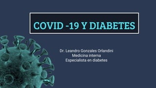 COVID -19 Y DIABETES
Dr. Leandro Gonzales Orlandini
Medicina interna
Especialista en diabetes
 