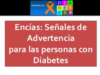 Encías: Señales de
Advertencia
para las personas con
Diabetes

 