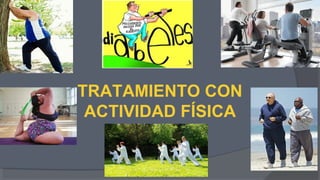 TRATAMIENTO CON
ACTIVIDAD FÍSICA
 
