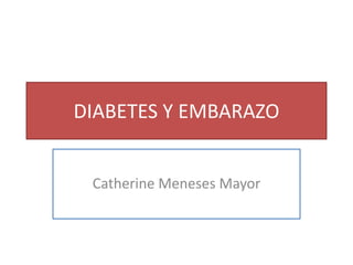 DIABETES Y EMBARAZO


 Catherine Meneses Mayor
 