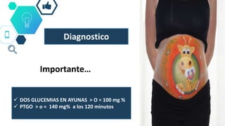 Importante…
Diagnostico
 DOS GLUCEMIAS EN AYUNAS > O = 100 mg %
 PTGO > o = 140 mg% a los 120 minutos
 