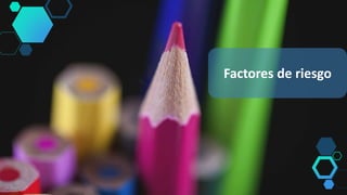 Factores de riesgo
 