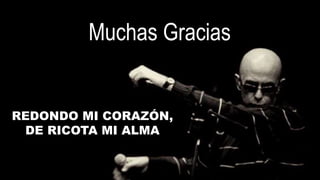 REDONDO MI CORAZÓN,
DE RICOTA MI ALMA
Muchas Gracias
 