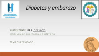 Diabetes y embarazo
SUSTENTANTE: DRA. GERVACIO
RESIDENCIA DE GINECOLOGIA Y OBSTETRICIA
TEMA SUPERVISADO:
 