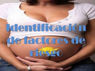 Identificación
de factores de
    riesgo
 