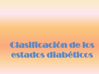 Clasificación de los
estados diabéticos
 