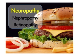 Neuropathy
Nephropathy
Retinopathy

 