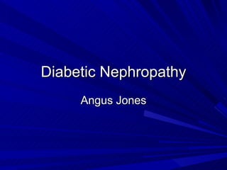 Diabetic Nephropathy Angus Jones 