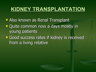 KIDNEY TRANSPLANTATION Also known as Renal Transplant Quite common now a days mostly in young patients Good success rates if kidney is received from a living relative 