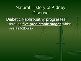 Natural History of Kidney Disease Diabetic Nephropathy progresses   through  five predictable stages  which are as follows:- 