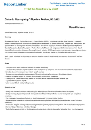 Find Industry reports, Company profiles
ReportLinker                                                                       and Market Statistics
                                              >> Get this Report Now by email!



Diabetic Neuropathy ' Pipeline Review, H2 2012
Published on September 2012

                                                                                                             Report Summary

Diabetic Neuropathy ' Pipeline Review, H2 2012


Summary


Global Markets Direct's, 'Diabetic Neuropathy - Pipeline Review, H2 2012', provides an overview of the indication's therapeutic
pipeline. This report provides information on the therapeutic development for Diabetic Neuropathy, complete with latest updates, and
special features on late-stage and discontinued projects. It also reviews key players involved in the therapeutic development for
Diabetic Neuropathy. Diabetic Neuropathy - Pipeline Review, Half Year is built using data and information sourced from Global
Markets Direct's proprietary databases, Company/University websites, SEC filings, investor presentations and featured press releases
from company/university sites and industry-specific third party sources, put together by Global Markets Direct's team.


Note*: Certain sections in the report may be removed or altered based on the availability and relevance of data for the indicated
disease.


Scope


- A snapshot of the global therapeutic scenario for Diabetic Neuropathy.
- A review of the Diabetic Neuropathy products under development by companies and universities/research institutes based on
information derived from company and industry-specific sources.
- Coverage of products based on various stages of development ranging from discovery till registration stages.
- A feature on pipeline projects on the basis of monotherapy and combined therapeutics.
- Coverage of the Diabetic Neuropathy pipeline on the basis of route of administration and molecule type.
- Key discontinued pipeline projects.
- Latest news and deals relating to the products.


Reasons to buy


- Identify and understand important and diverse types of therapeutics under development for Diabetic Neuropathy.
- Identify emerging players with potentially strong product portfolio and design effective counter-strategies to gain competitive
advantage.
- Plan mergers and acquisitions effectively by identifying players of the most promising pipeline.
- Devise corrective measures for pipeline projects by understanding Diabetic Neuropathy pipeline depth and focus of Indication
therapeutics.
- Develop and design in-licensing and out-licensing strategies by identifying prospective partners with the most attractive projects to
enhance and expand business potential and scope.
- Modify the therapeutic portfolio by identifying discontinued projects and understanding the factors that drove them from pipeline.




Diabetic Neuropathy ' Pipeline Review, H2 2012 (From Slideshare)                                                                    Page 1/8
 