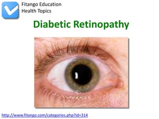 Fitango Education
          Health Topics

                Diabetic Retinopathy




http://www.fitango.com/categories.php?id=314
 