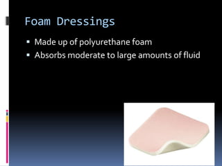 Foam Dressings
 Made up of polyurethane foam
 Absorbs moderate to large amounts of fluid
 
