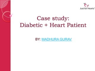 Case study:
Diabetic + Heart Patient
BY: MADHURA GURAV
 