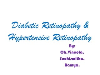 Diabetic Retinopathy &
Hypertensive Retinopathy
By:
Ch.Vineela,

 