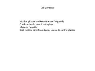 Sick-Day Rules
Monitor glucose and ketones more frequently
Continue insulin even if eating less
Maintain hydration
Seek medical care if vomiting or unable to control glucose
 