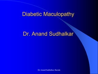 Dr. Anand Sudhalkar, Baroda Diabetic Maculopathy Dr. Anand Sudhalkar 