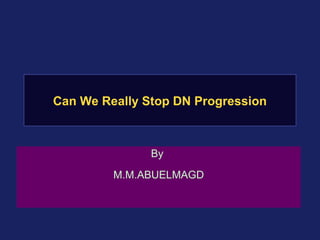 Can We Really Stop DN Progression
By
M.M.ABUELMAGD
 