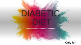 DIABETIC
DIET
Only for
 