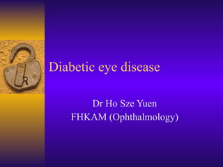 Diabetic eye disease Dr Ho Sze Yuen FHKAM (Ophthalmology) 