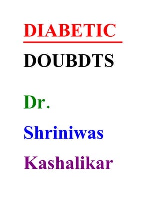 DIABETIC
DOUBDTS

Dr.
Shriniwas
Kashalikar
 
