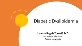 Diabetic Dyslipidemia
Usama Ragab Youssif, MD
Lecturer of Medicine
Zagazig University
 