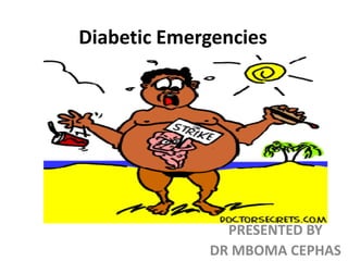 Diabetic Emergencies
PRESENTED BY
DR MBOMA CEPHAS
 
