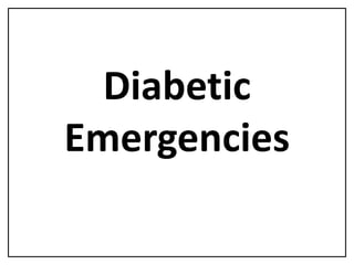 Diabetic
Emergencies
 