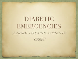 DIABETIC
EMERGENCIES
A GUIDE FROM THE CASUALT Y
CREW
 
