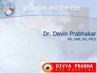 Diabetes and the Eye
Dr. Devin Prabhakar
MS, DNB, DO, FRCS
 