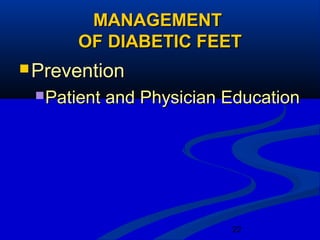 22
MANAGEMENTMANAGEMENT
OF DIABETIC FEETOF DIABETIC FEET
 PreventionPrevention
Patient and Physician EducationPatient and Physician Education
 