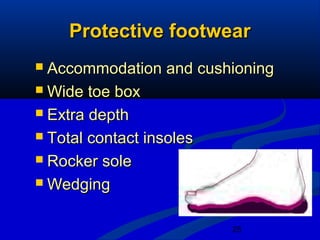 25
Protective footwearProtective footwear
 Accommodation and cushioningAccommodation and cushioning
 Wide toe boxWide toe box
 Extra depthExtra depth
 Total contact insolesTotal contact insoles
 Rocker soleRocker sole
 WedgingWedging
 