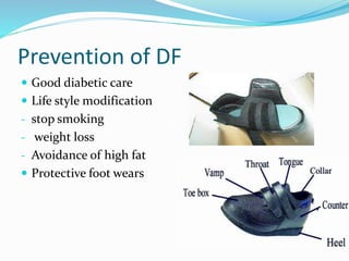 Prevention of DF
 Good diabetic care
 Life style modification
- stop smoking
- weight loss
- Avoidance of high fat
 Protective foot wears
 