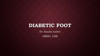 DIABETIC FOOT
Dr. Akasha Amber
JBRSC, LHR
 