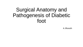 Surgical Anatomy and
Pathogenesis of Diabetic
foot
A. Bharath
 