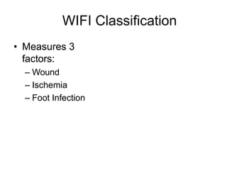 WIFI Classification
• Measures 3
factors:
– Wound
– Ischemia
– Foot Infection
 