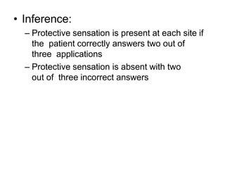 • Inference:
– Protective sensation is present at each site if
the patient correctly answers two out of
three applications
– Protective sensation is absent with two
out of three incorrect answers
 