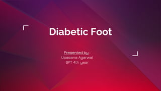 Diabetic Foot
Presented by :
Upasana Agarwal
BPT 4th year
 