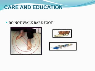 CARE AND EDUCATION
 DO NOT WALK BARE FOOT
 