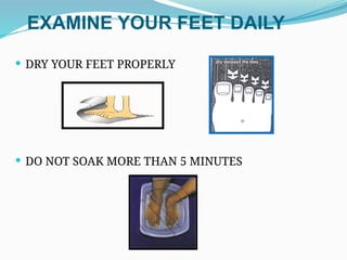 EXAMINE YOUR FEET DAILY
 DRY YOUR FEET PROPERLY
 DO NOT SOAK MORE THAN 5 MINUTES
 